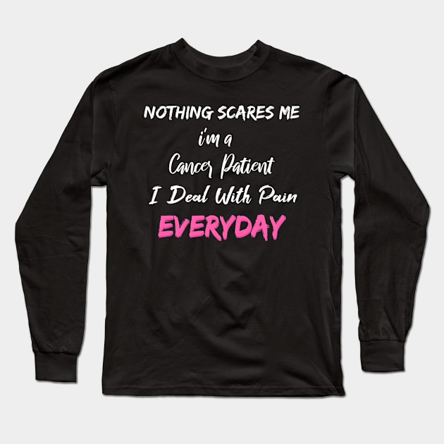 Nothing Scares Me I'm A Cancer Patient I Deal With Pain Everyday Long Sleeve T-Shirt by SAM DLS